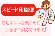 スピード印刷便　最短中3～4営業日出荷　お急ぎご対応できます！